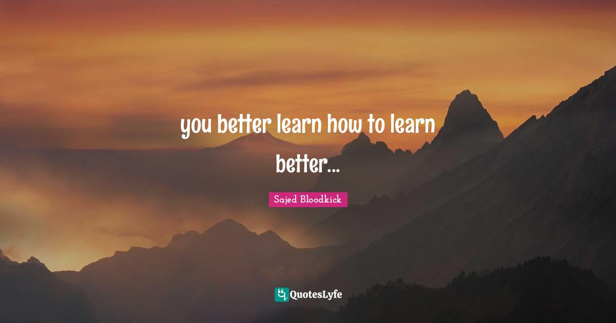 you better learn how to learn better...