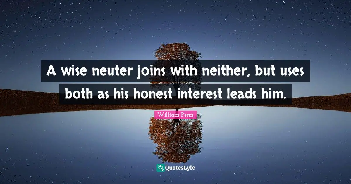 A wise neuter joins with neither, but uses both as his honest interest leads him.