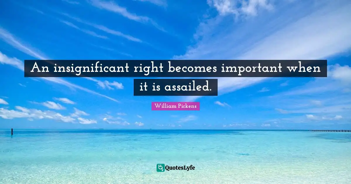 An insignificant right becomes important when it is assailed.