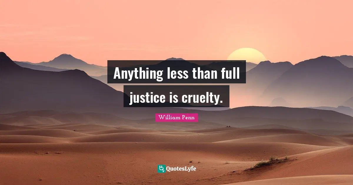 Anything less than full justice is cruelty.
