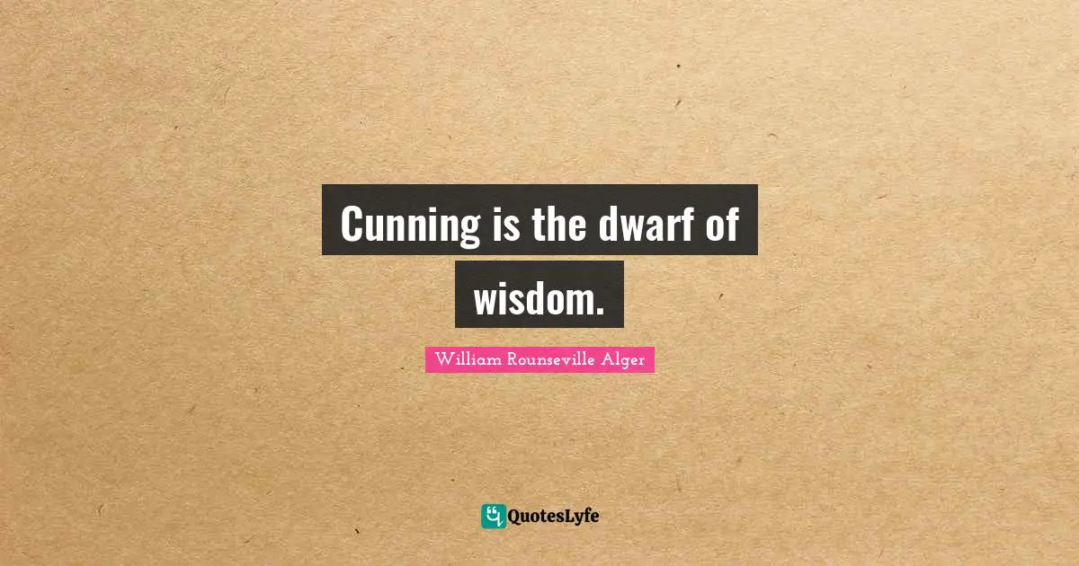 Cunning is the dwarf of wisdom.