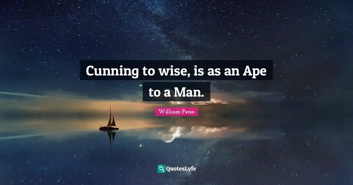 Cunning to wise, is as an Ape to a Man.