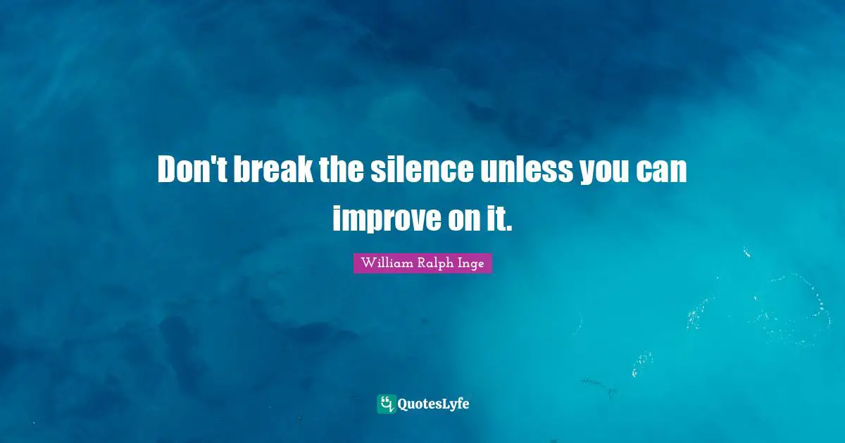 Don't break the silence unless you can improve on it.