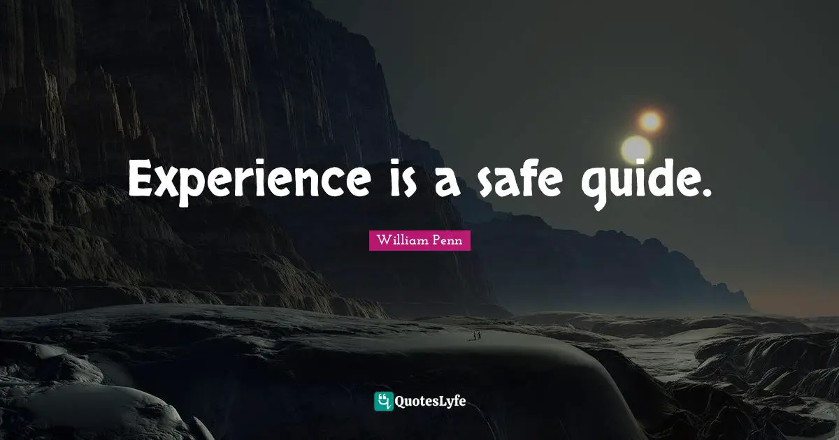 Experience is a safe guide.