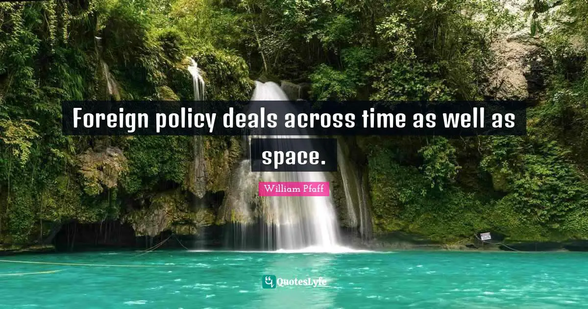 Foreign policy deals across time as well as space.