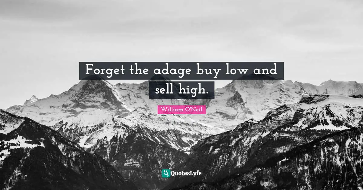 Forget the adage buy low and sell high.
