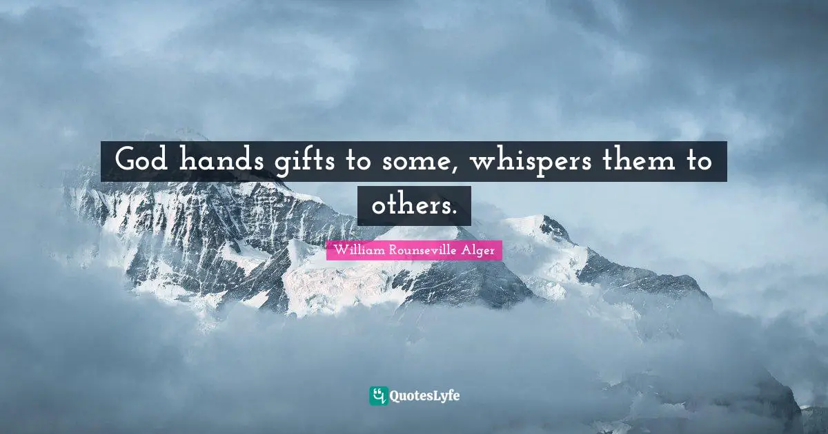God hands gifts to some, whispers them to others.
