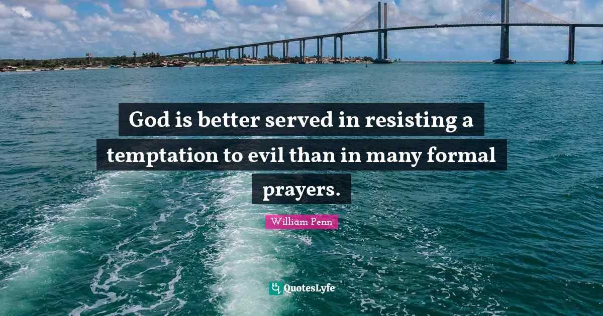 God is better served in resisting a temptation to evil than in many formal prayers.