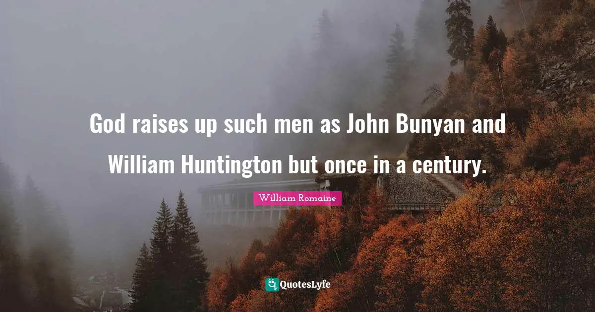 God raises up such men as John Bunyan and William Huntington but once in a century.