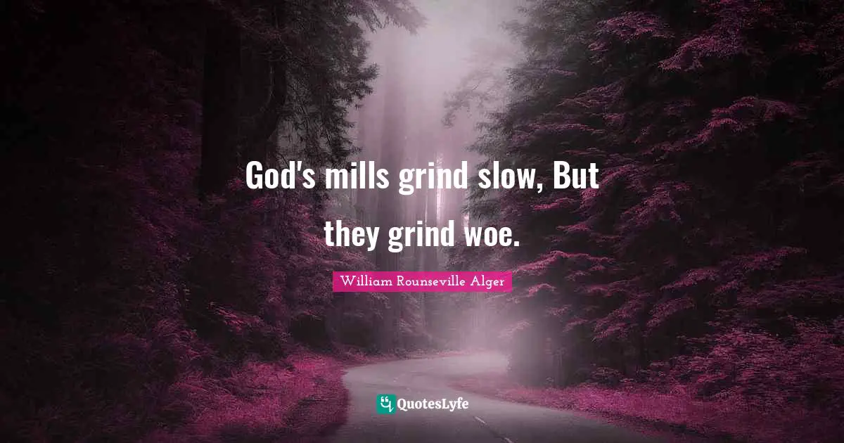 God's mills grind slow, But they grind woe.