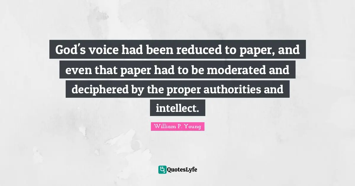 God's voice had been reduced to paper, and even that paper had to be moderated and deciphered by the proper authorities and intellect.