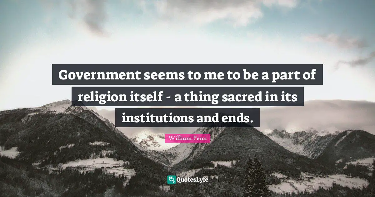 Government seems to me to be a part of religion itself - a thing sacred in its institutions and ends.