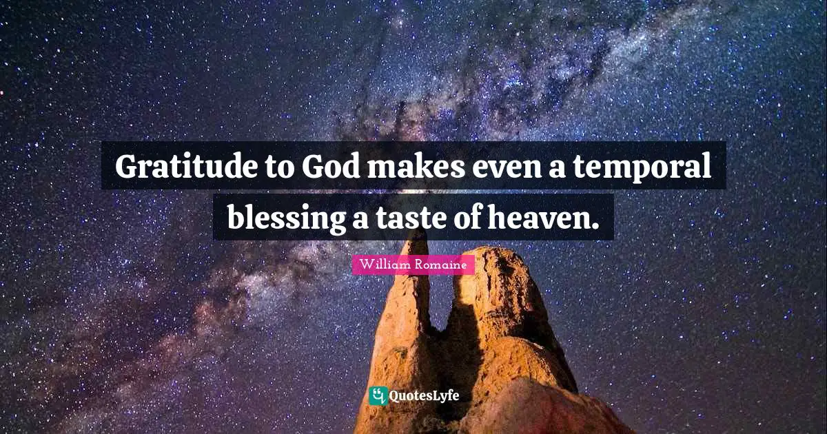 Gratitude to God makes even a temporal blessing a taste of heaven.