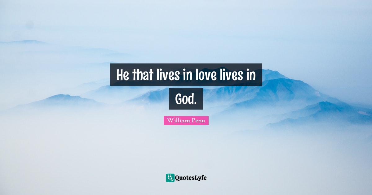 He that lives in love lives in God.