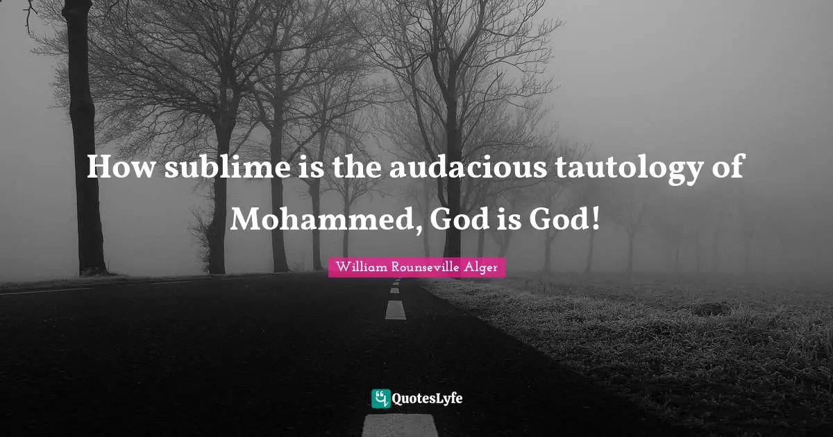 Audacious Quotes: "How sublime is the audacious tautology of Mohammed, God is God!"