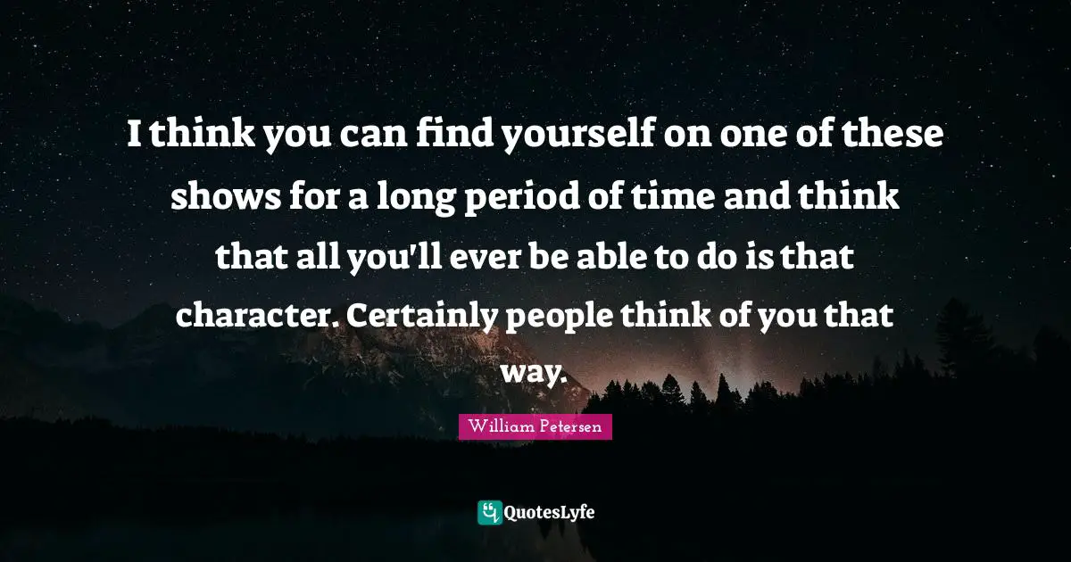 What People Think Of You Quotes: "I think you can find yourself on one of these shows for a long period of time and think that all you'll ever be able to do is that character. Certainly people think of you that way."