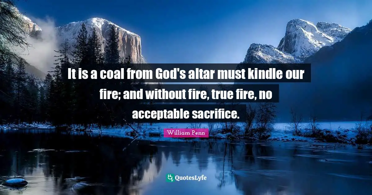 It is a coal from God's altar must kindle our fire; and without fire, true fire, no acceptable sacrifice.