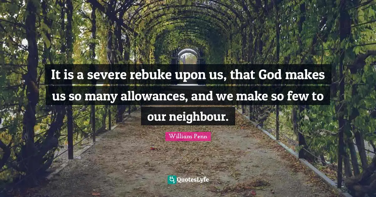It is a severe rebuke upon us, that God makes us so many allowances, and we make so few to our neighbour.