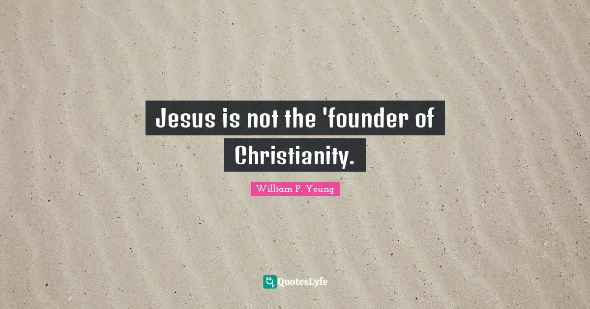 Jesus is not the 'founder of Christianity.