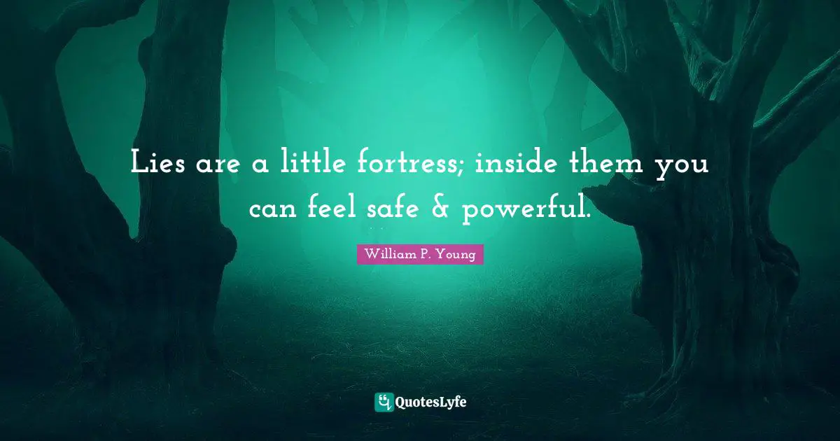 Lies are a little fortress; inside them you can feel safe & powerful.