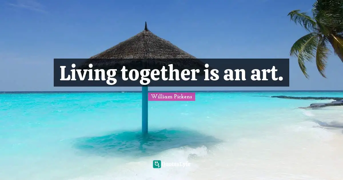 Living together is an art.