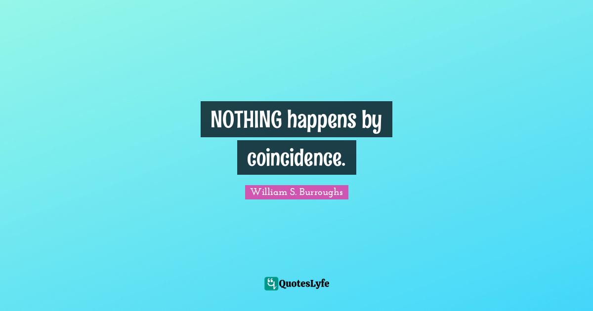 NOTHING happens by coincidence.