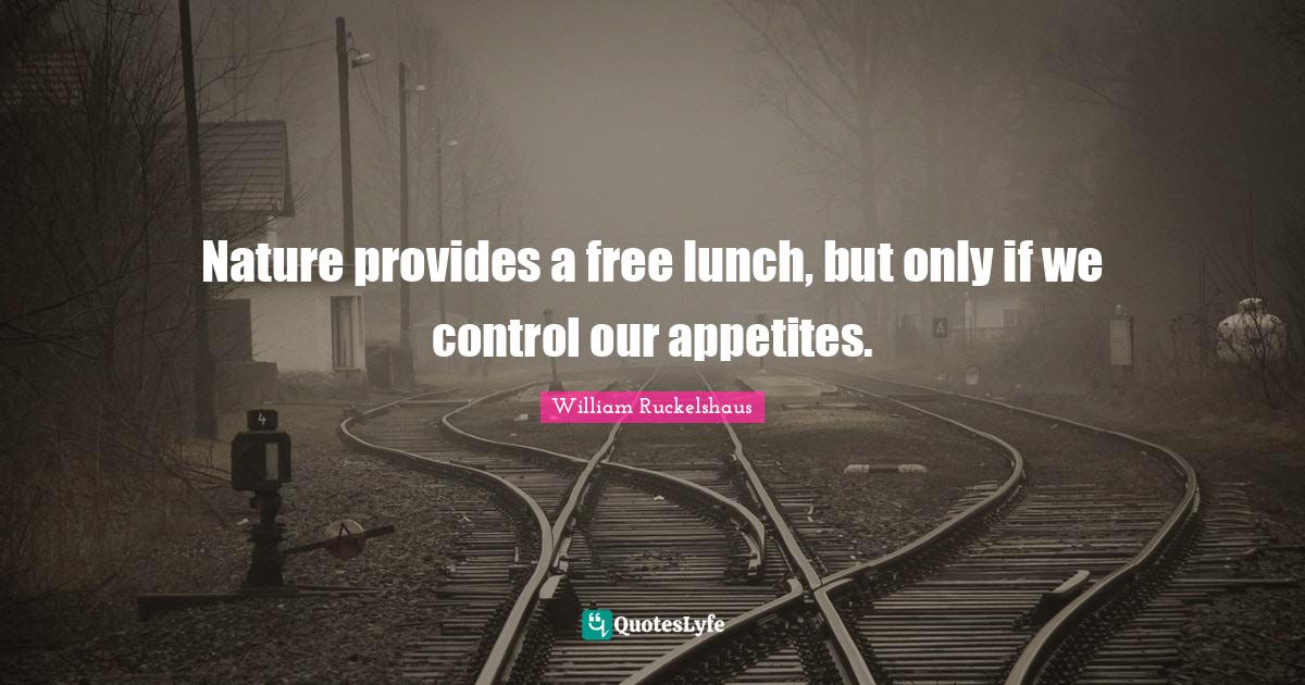 Lunch Quotes: "Nature provides a free lunch, but only if we control our appetites."