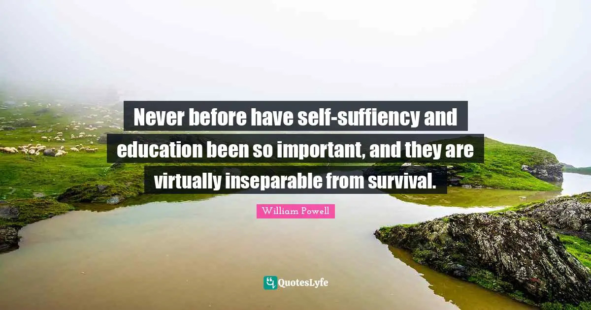 William Powell Quotes: "Never before have self-suffiency and education been so important, and they are virtually inseparable from survival."