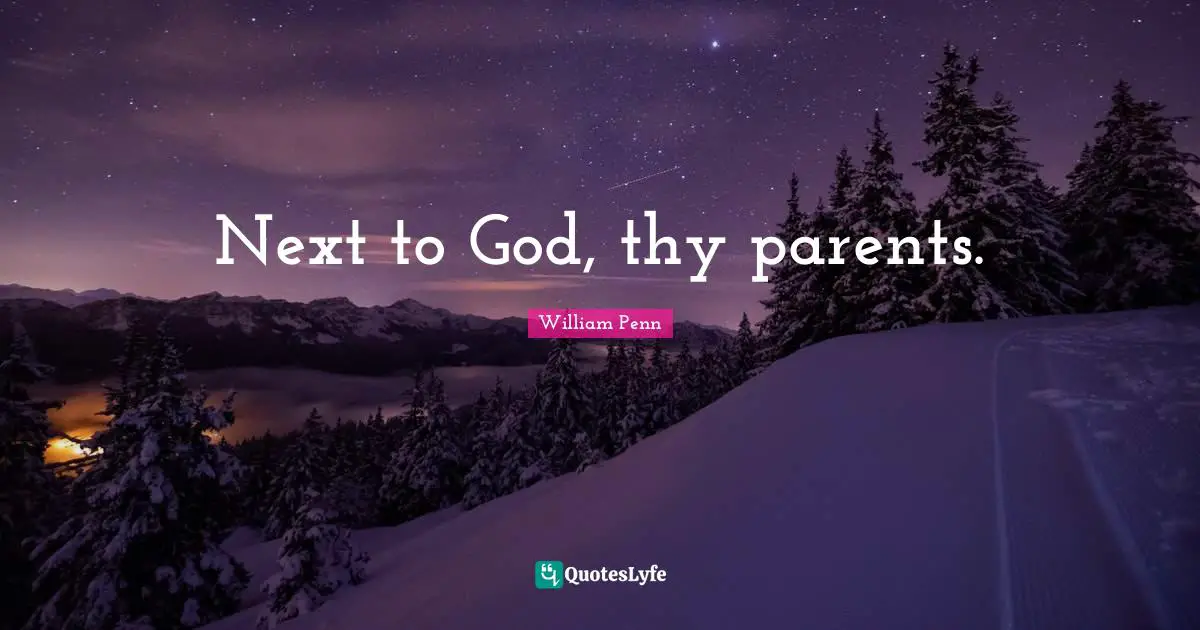 Next to God, thy parents.