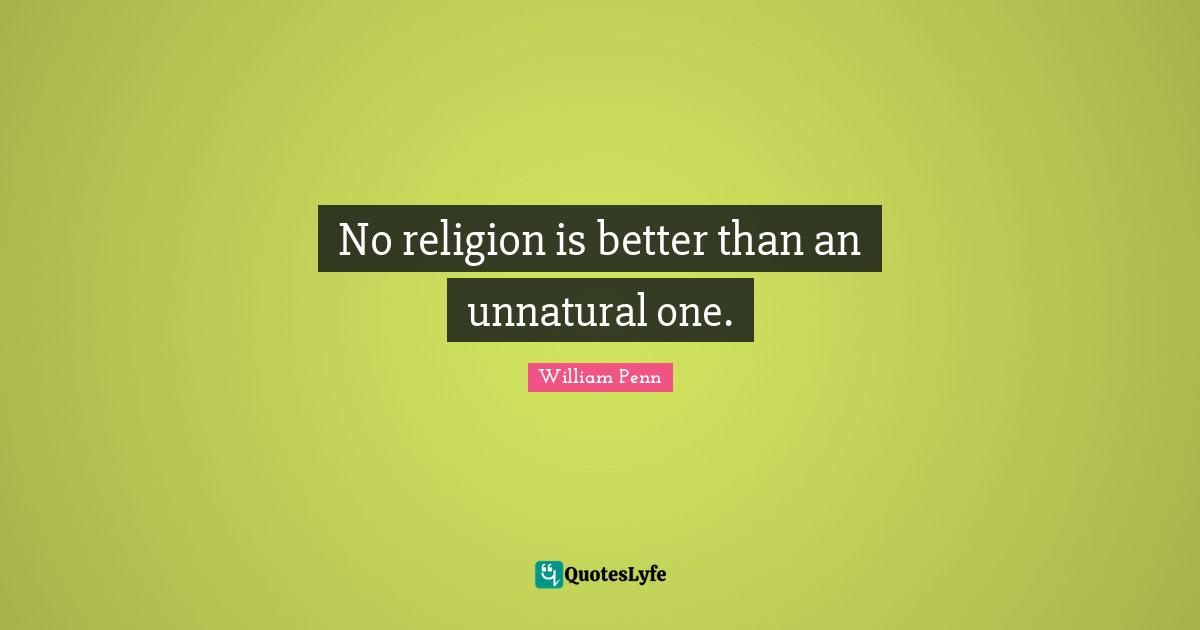 No religion is better than an unnatural one.