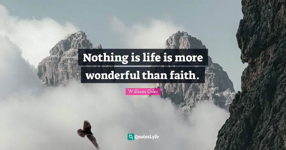 Nothing is life is more wonderful than faith.