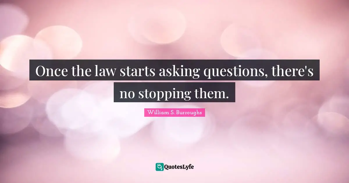 Once the law starts asking questions, there's no stopping them.