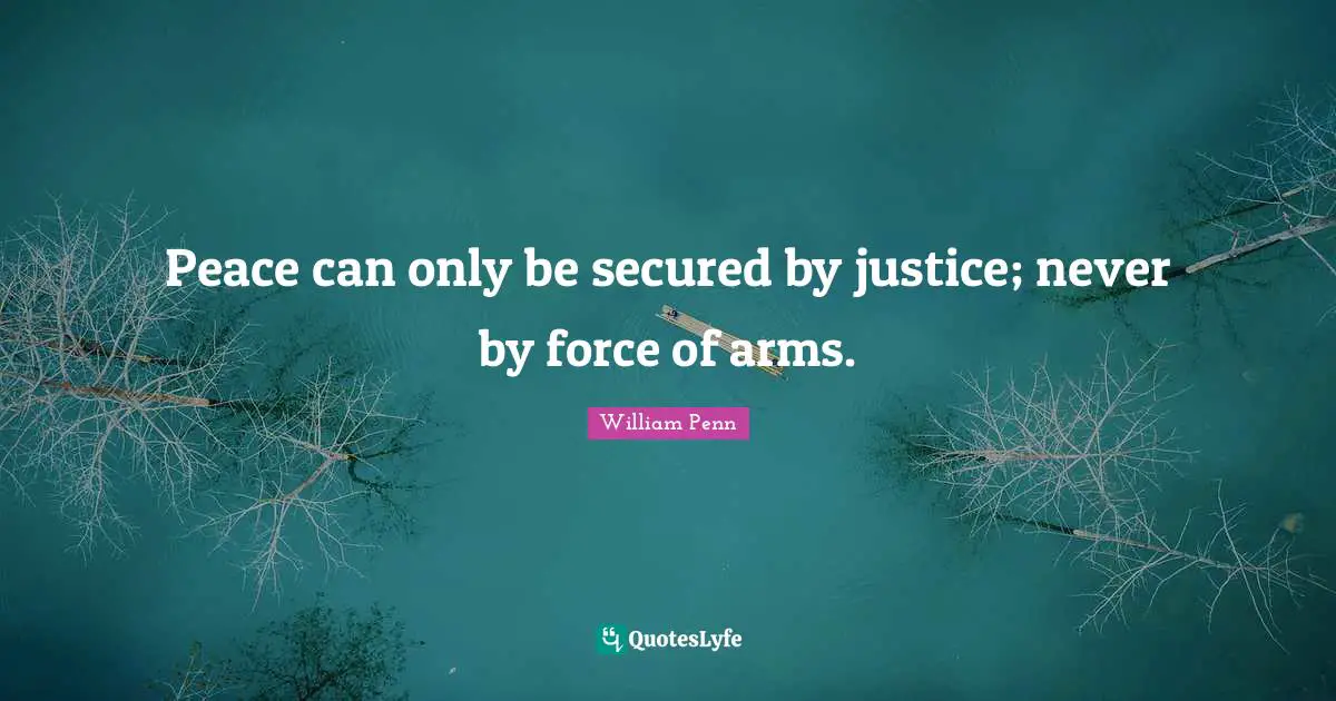 Secured Quotes: "Peace can only be secured by justice; never by force of arms."