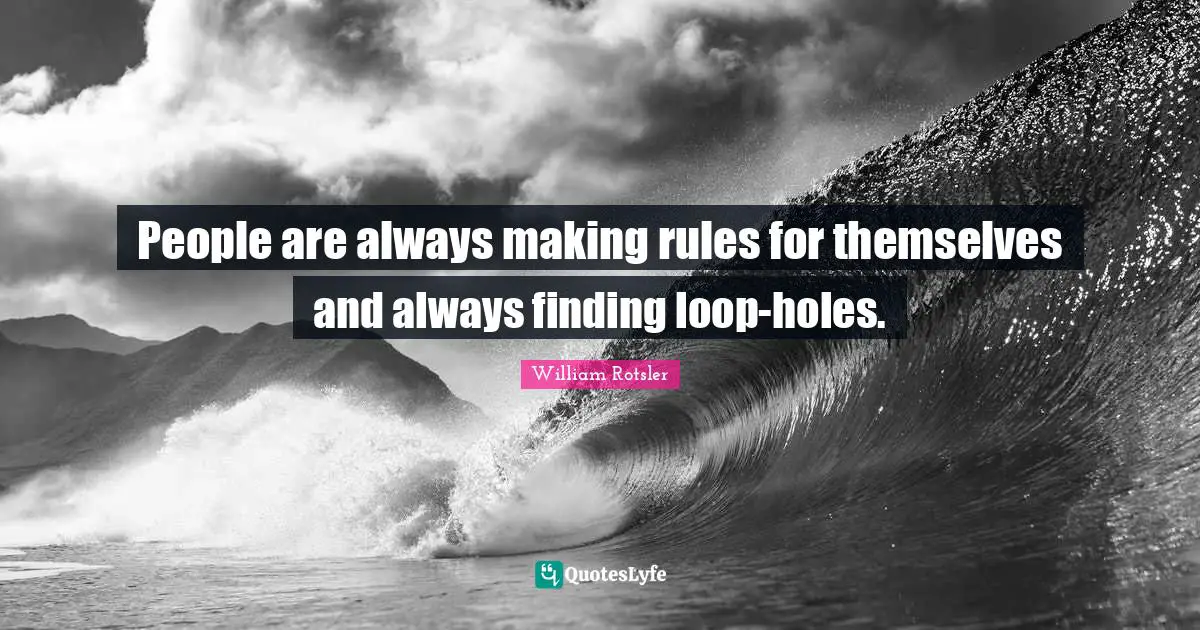 People are always making rules for themselves and always finding loop-holes.