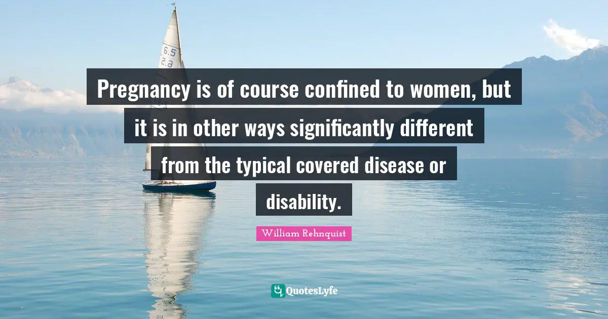 Pregnancy is of course confined to women, but it is in other ways significantly different from the typical covered disease or disability.