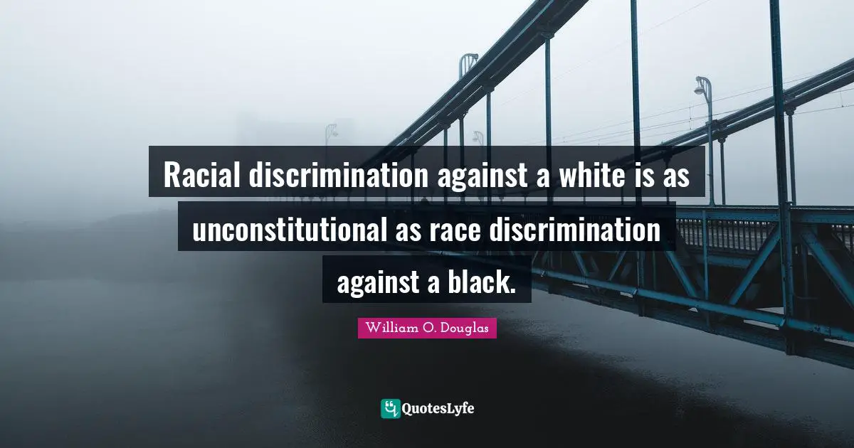 Racial discrimination against a white is as unconstitutional as race discrimination against a black.