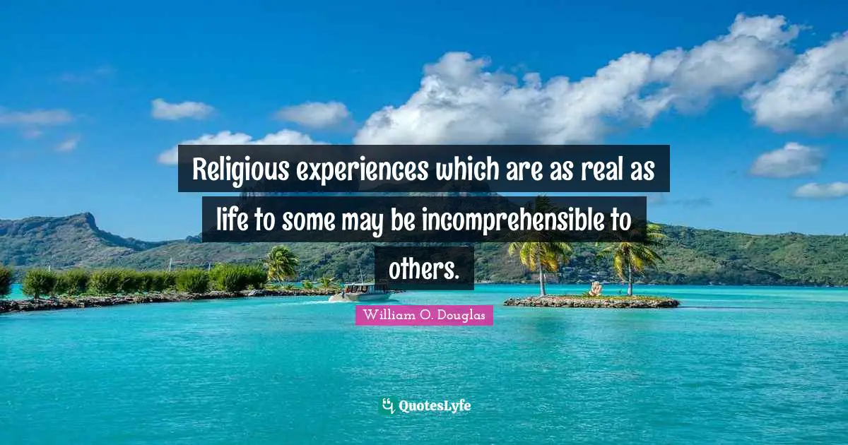 Religious experiences which are as real as life to some may be incomprehensible to others.