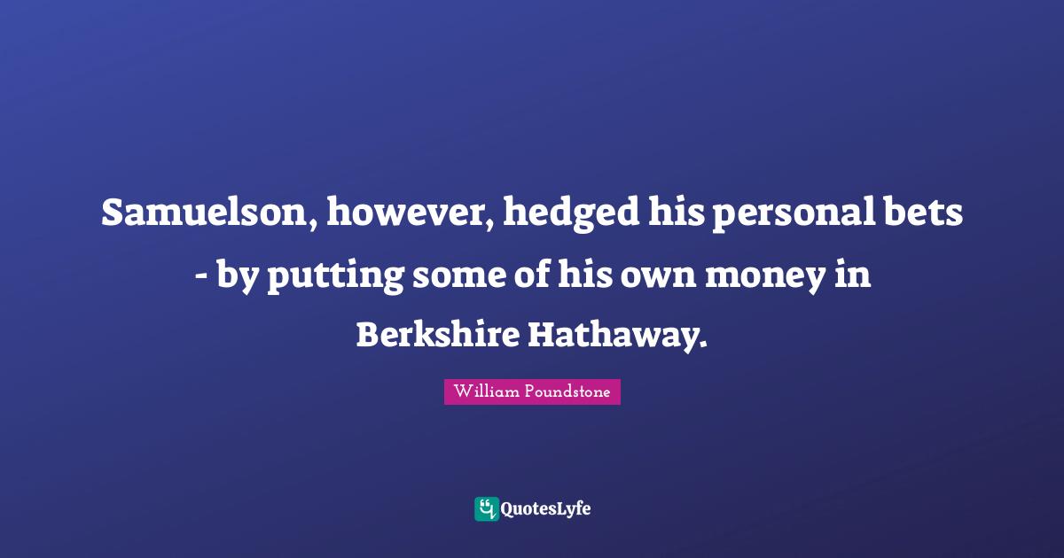 Samuelson, however, hedged his personal bets - by putting some of his own money in Berkshire Hathaway.