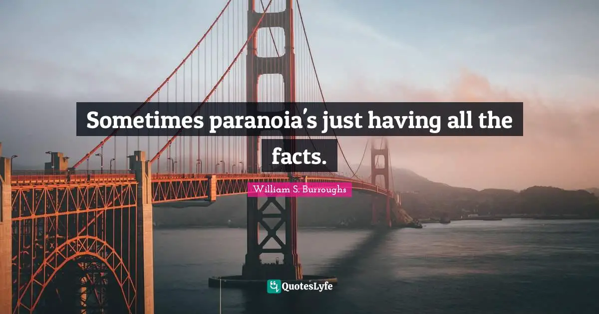 William S. Burroughs Quotes: "Sometimes paranoia's just having all the facts."