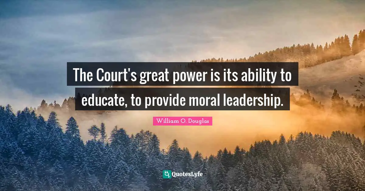 The Court's great power is its ability to educate, to provide moral leadership.