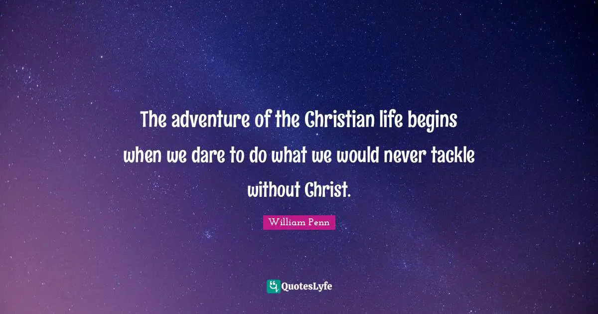 Adventure Quotes: "The adventure of the Christian life begins when we dare to do what we would never tackle without Christ."