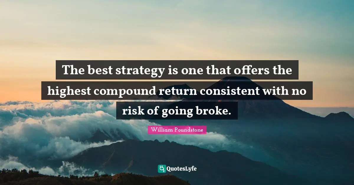The best strategy is one that offers the highest compound return consistent with no risk of going broke.