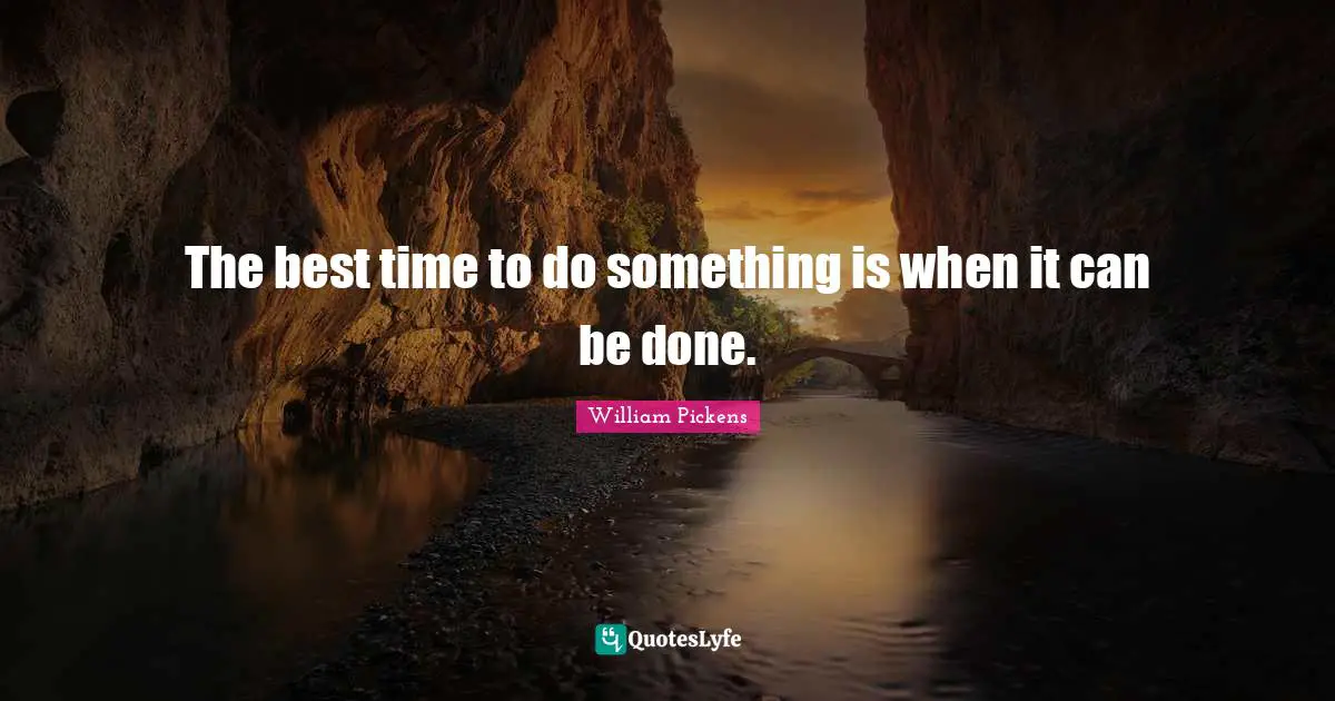 Best Times Quotes: "The best time to do something is when it can be done."