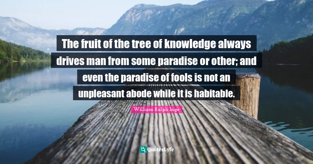 The fruit of the tree of knowledge always drives man from some paradis