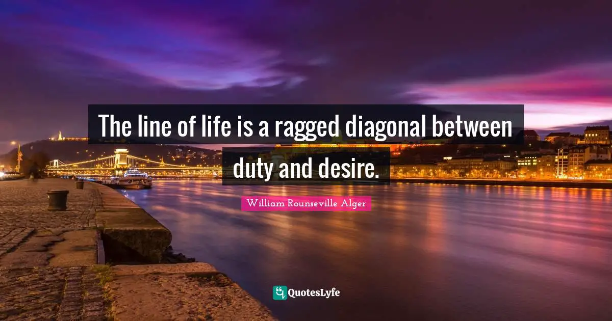Lines Quotes: "The line of life is a ragged diagonal between duty and desire."