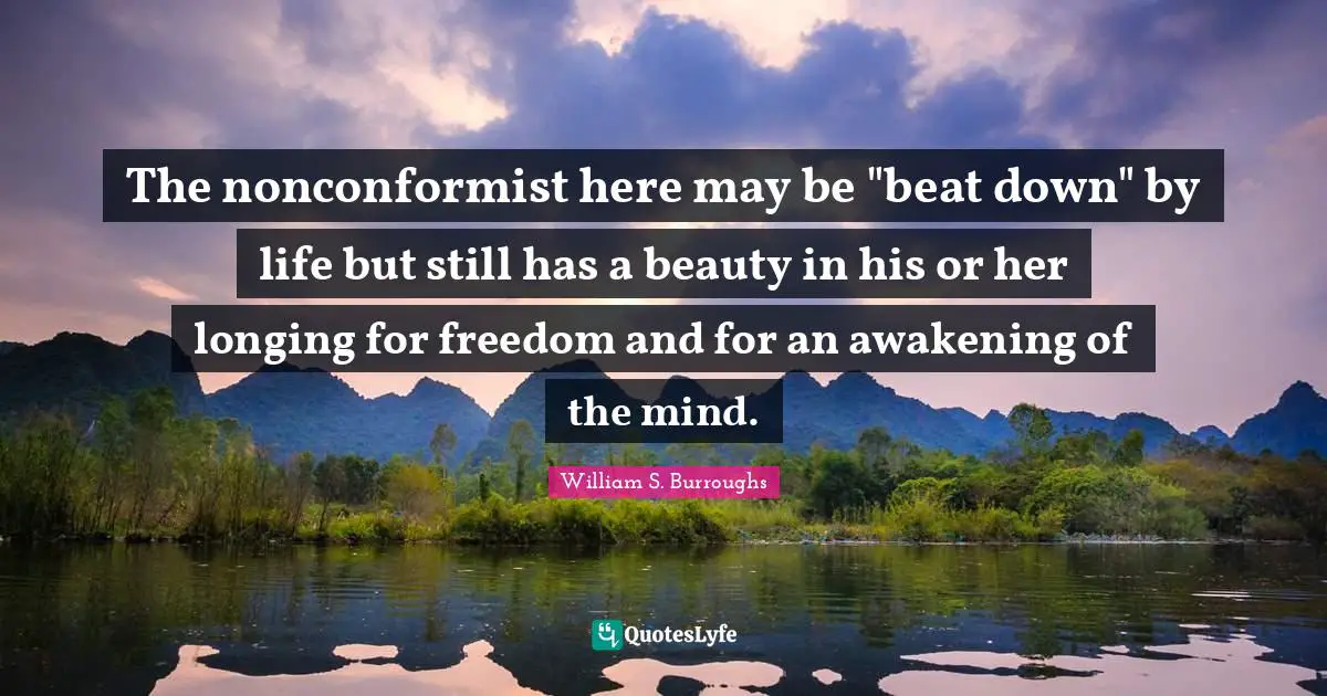 Nonconformist Quotes: "The nonconformist here may be "beat down" by life but still has a beauty in his or her longing for freedom and for an awakening of the mind."