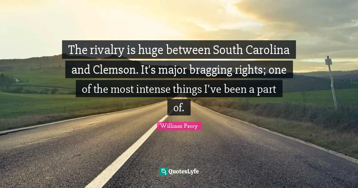 America Quotes: "The rivalry is huge between South Carolina and Clemson. It's major bragging rights; one of the most intense things I've been a part of."