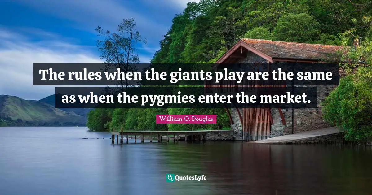 The rules when the giants play are the same as when the pygmies enter the market.