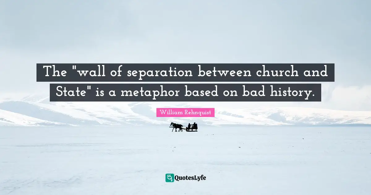 The "wall of separation between church and State" is a metaphor based on bad history.