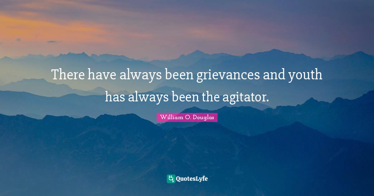 Agitation Quotes: "There have always been grievances and youth has always been the agitator."